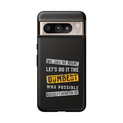 No You're Right Let's Do It the Dumbest Way Possible Phone Case