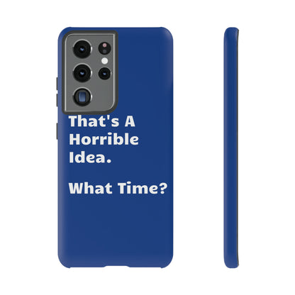 That's A Horrible Idea. What Time? Phone Case