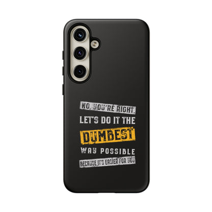 No You're Right Let's Do It the Dumbest Way Possible Phone Case