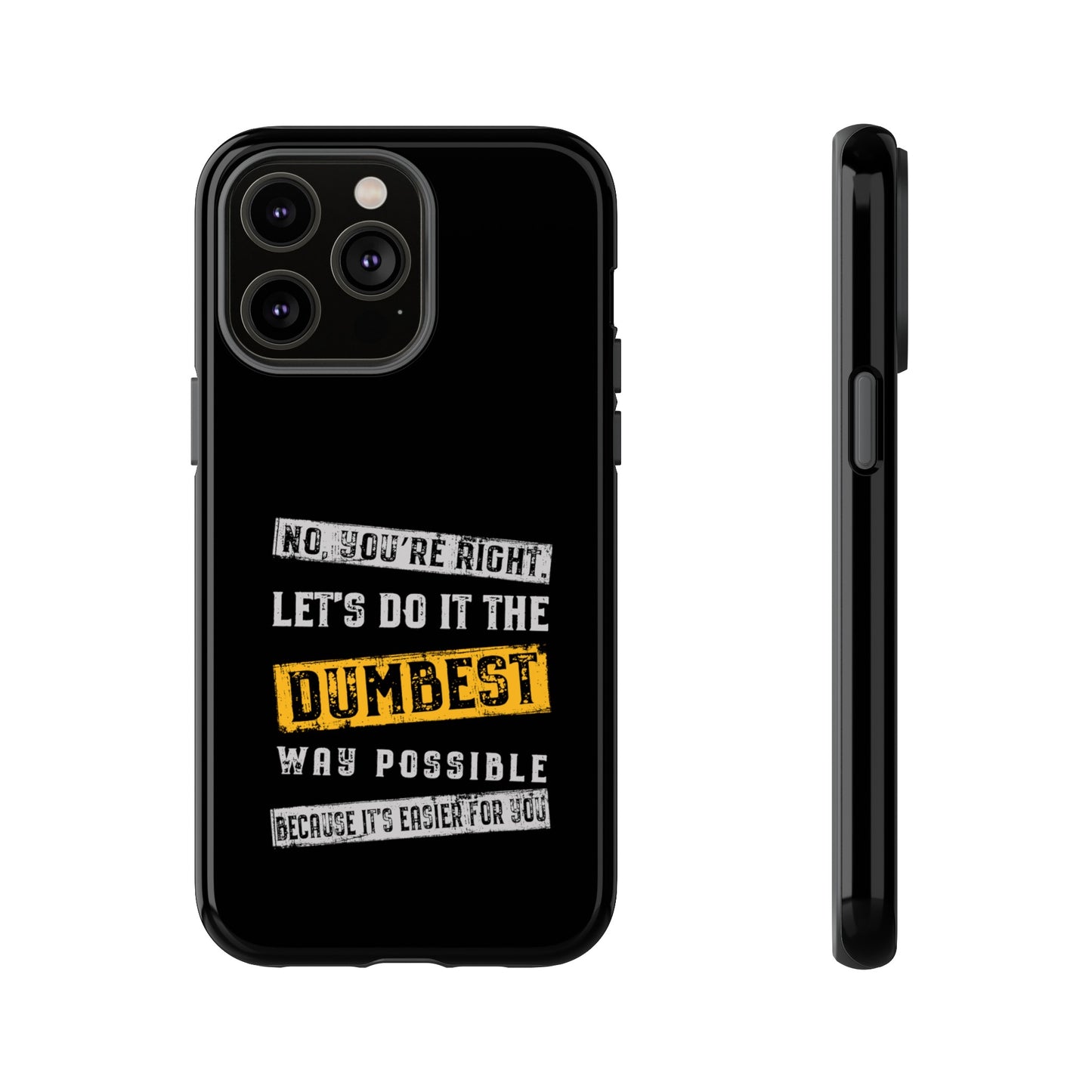 No You're Right Let's Do It the Dumbest Way Possible Phone Case