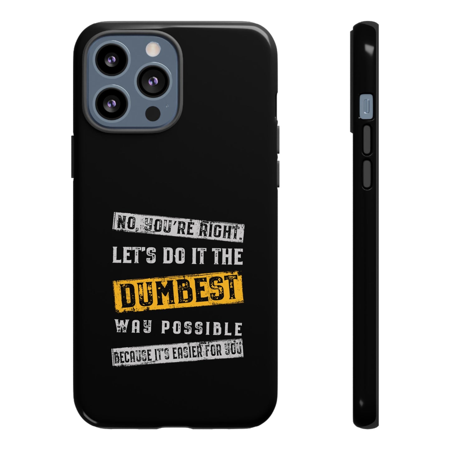 No You're Right Let's Do It the Dumbest Way Possible Phone Case