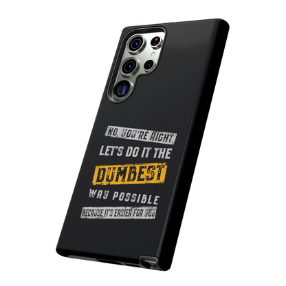 No You're Right Let's Do It the Dumbest Way Possible Phone Case