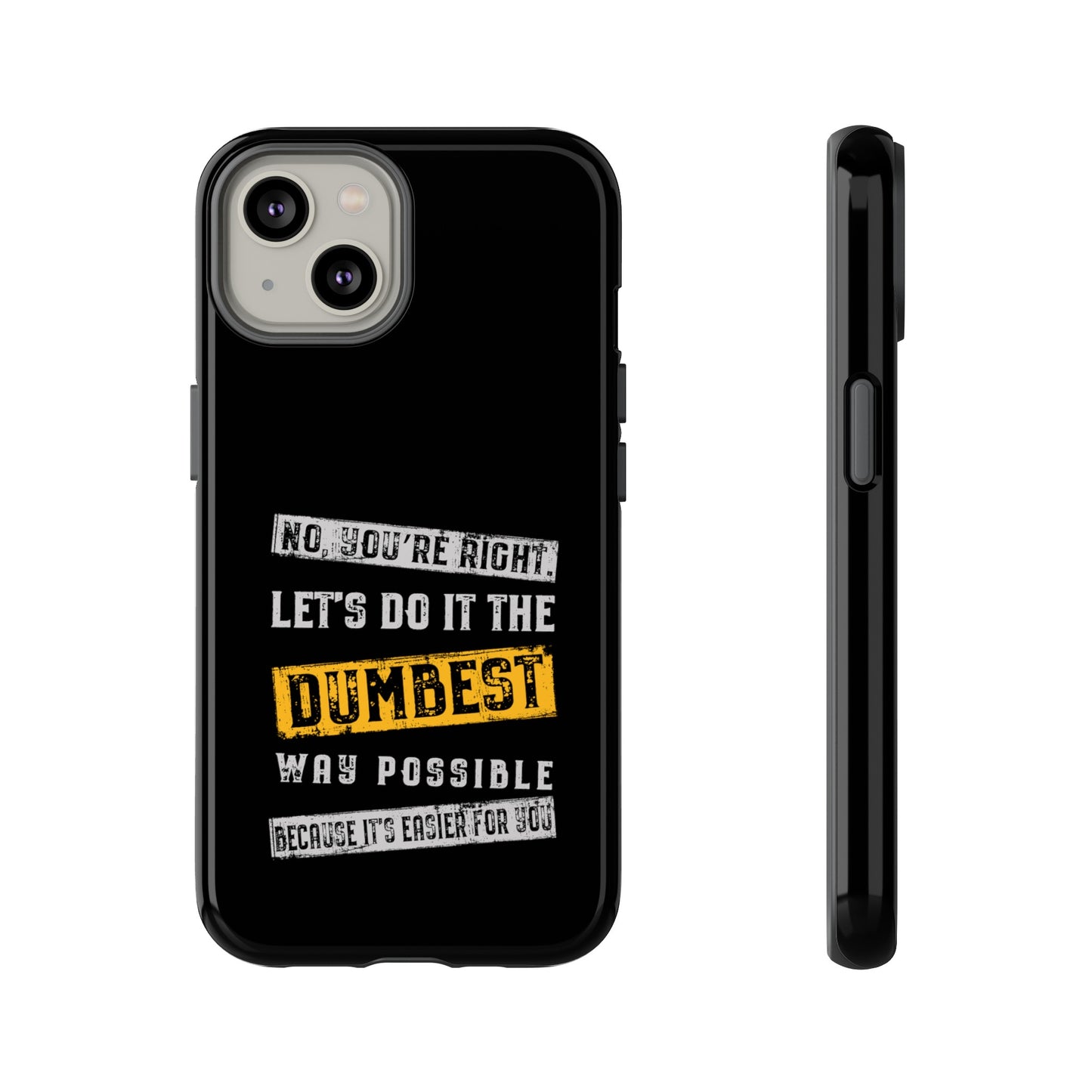 No You're Right Let's Do It the Dumbest Way Possible Phone Case