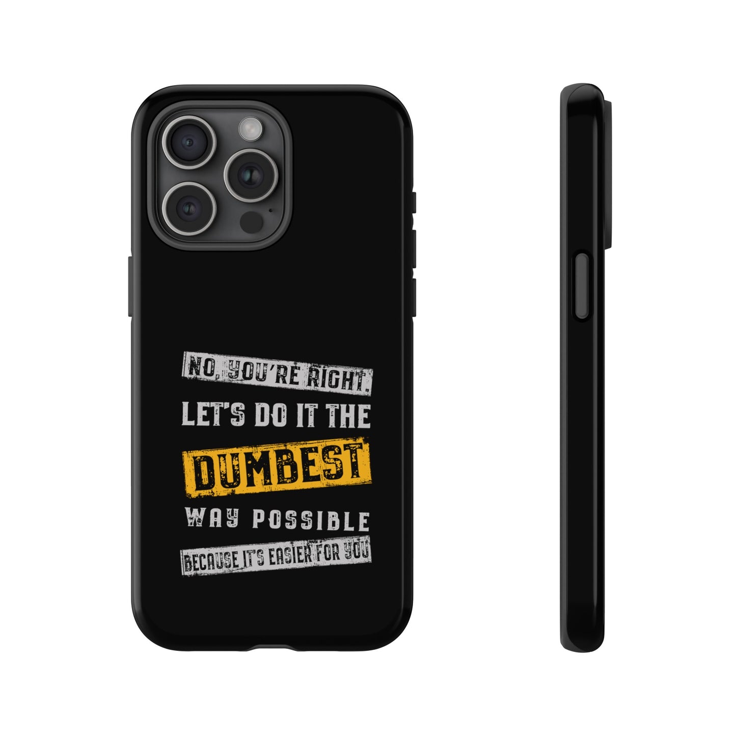 No You're Right Let's Do It the Dumbest Way Possible Phone Case