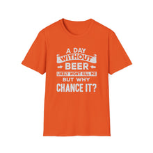 Load image into Gallery viewer, A Day Without Beer Likely Won&#39;t Kill Me But Why Chance It?
