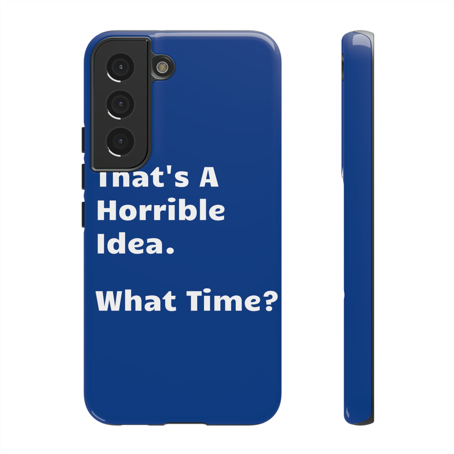 That's A Horrible Idea. What Time? Phone Case