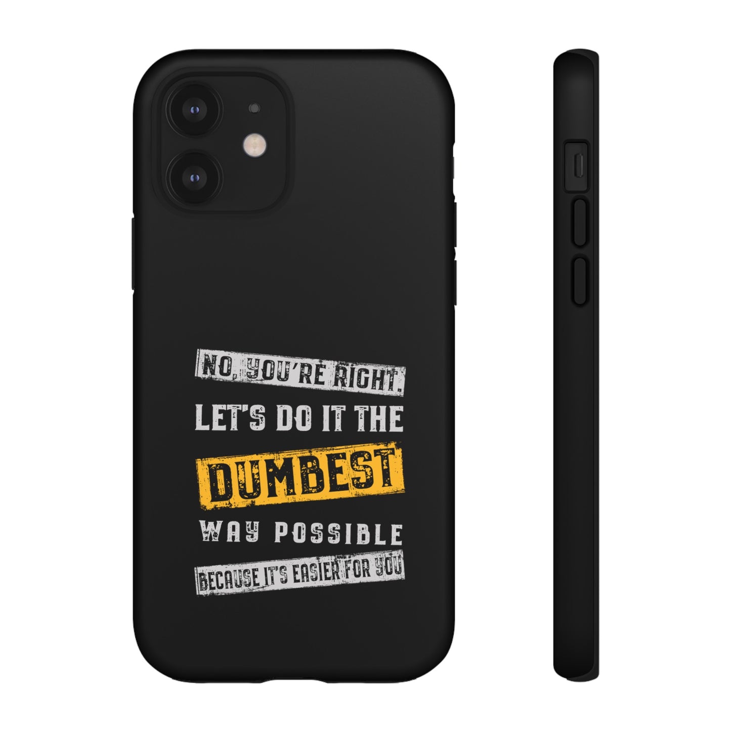 No You're Right Let's Do It the Dumbest Way Possible Phone Case