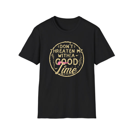 Don't Threaten Me With a Good Time Tee