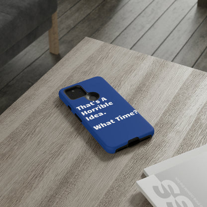 That's A Horrible Idea. What Time? Phone Case