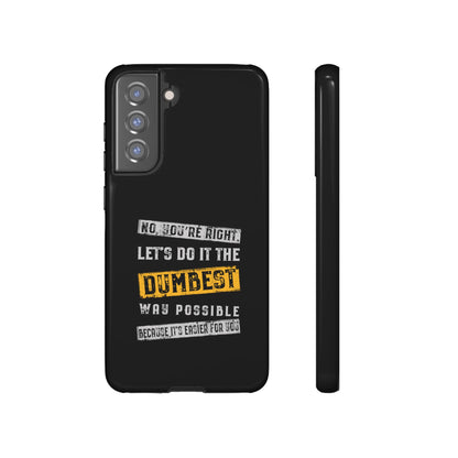 No You're Right Let's Do It the Dumbest Way Possible Phone Case