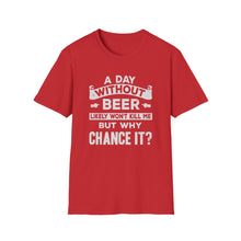 Load image into Gallery viewer, A Day Without Beer Likely Won&#39;t Kill Me But Why Chance It?

