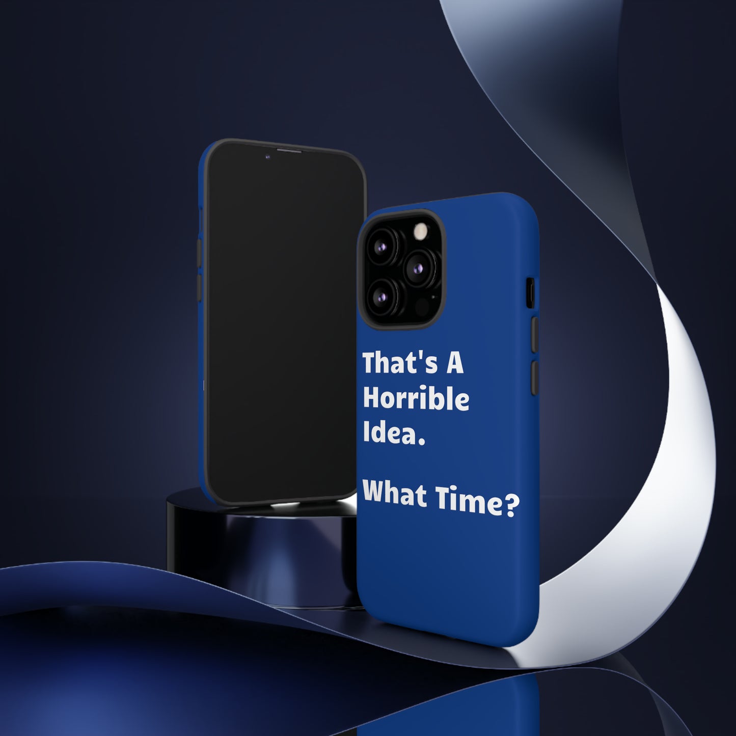 That's A Horrible Idea. What Time? Phone Case