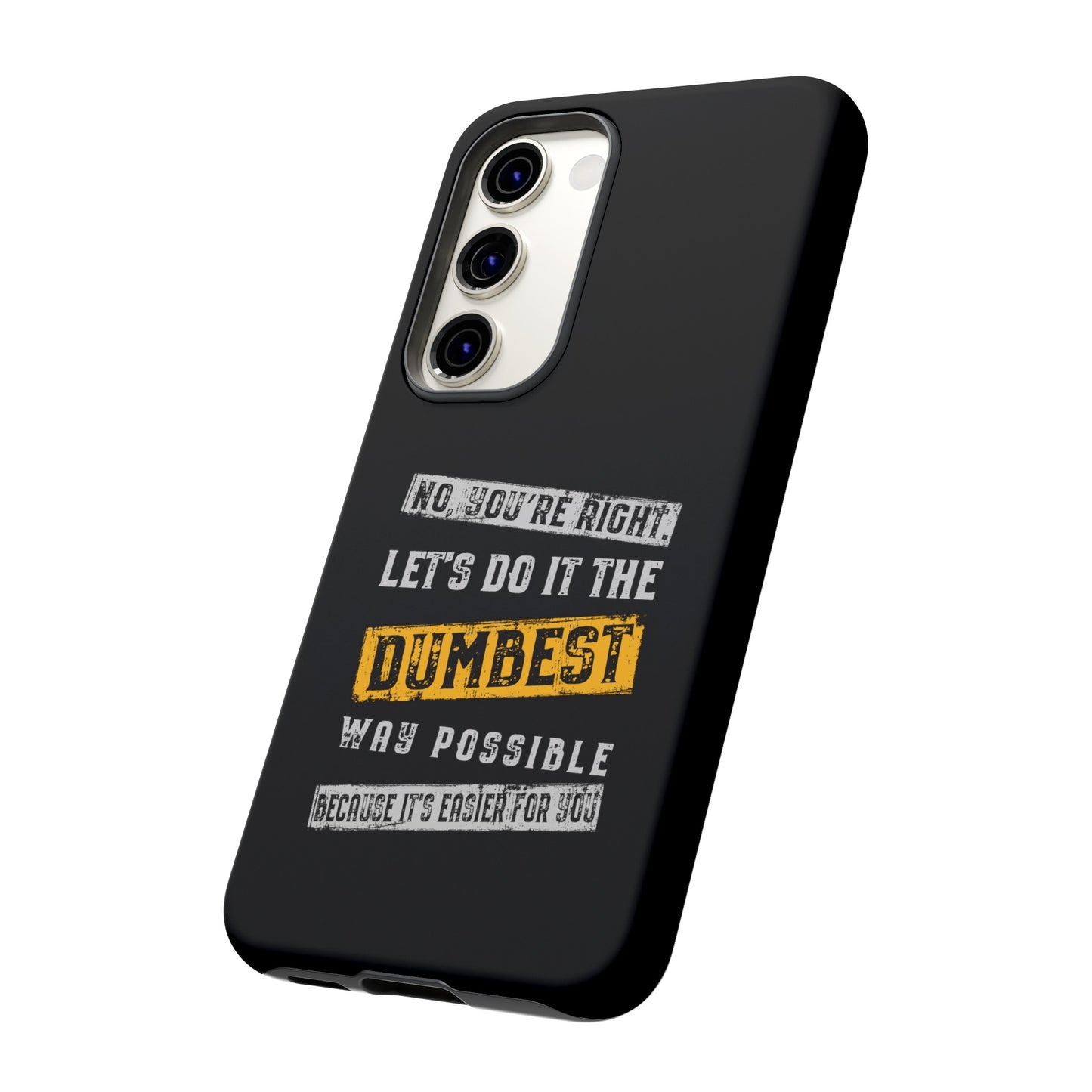 No You're Right Let's Do It the Dumbest Way Possible Phone Case