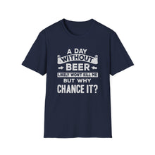 Load image into Gallery viewer, A Day Without Beer Likely Won&#39;t Kill Me But Why Chance It?
