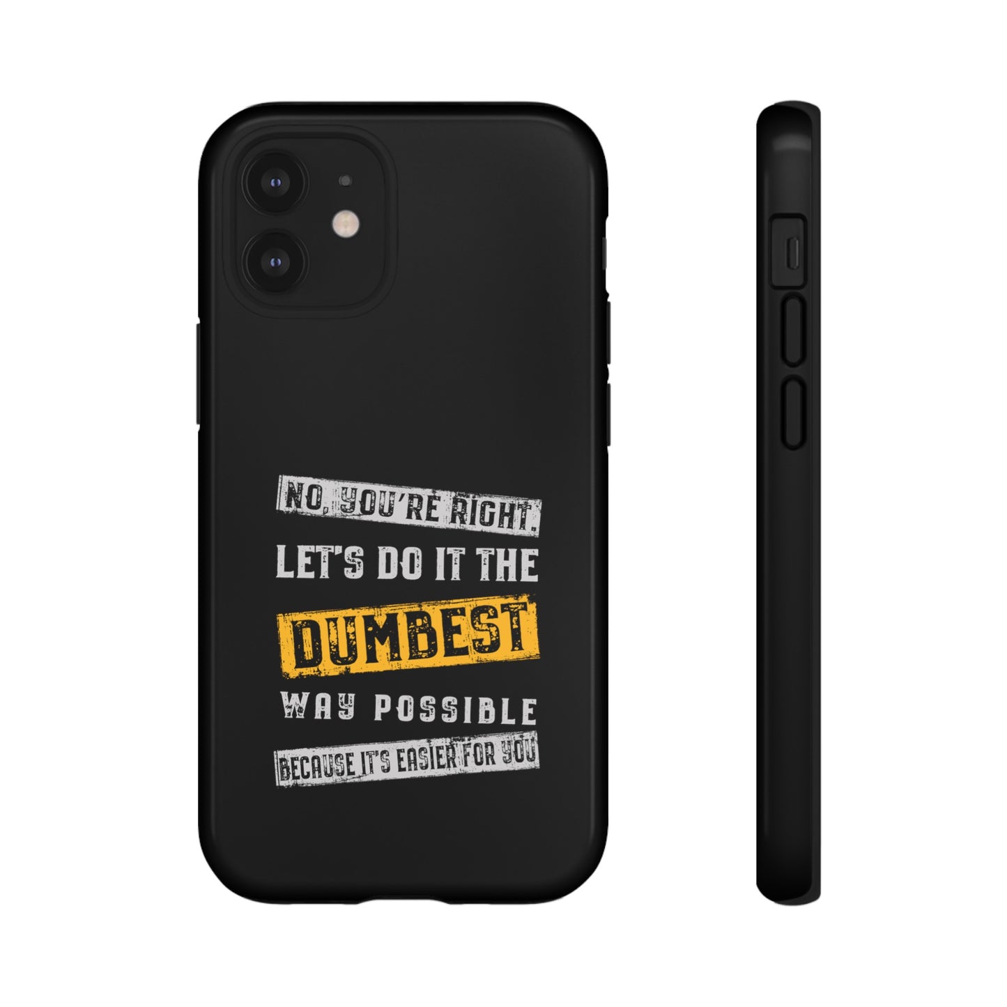 No You're Right Let's Do It the Dumbest Way Possible Phone Case