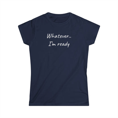 Whatever..I'm Ready - Inspiring Shirt for Women