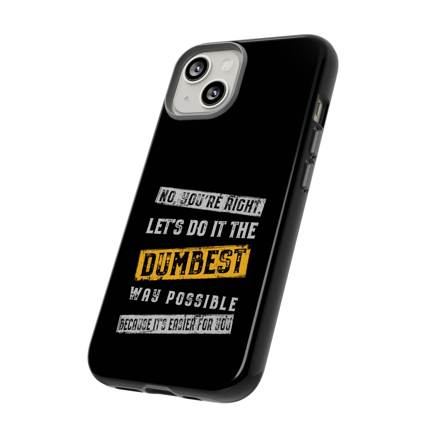 No You're Right Let's Do It the Dumbest Way Possible Phone Case