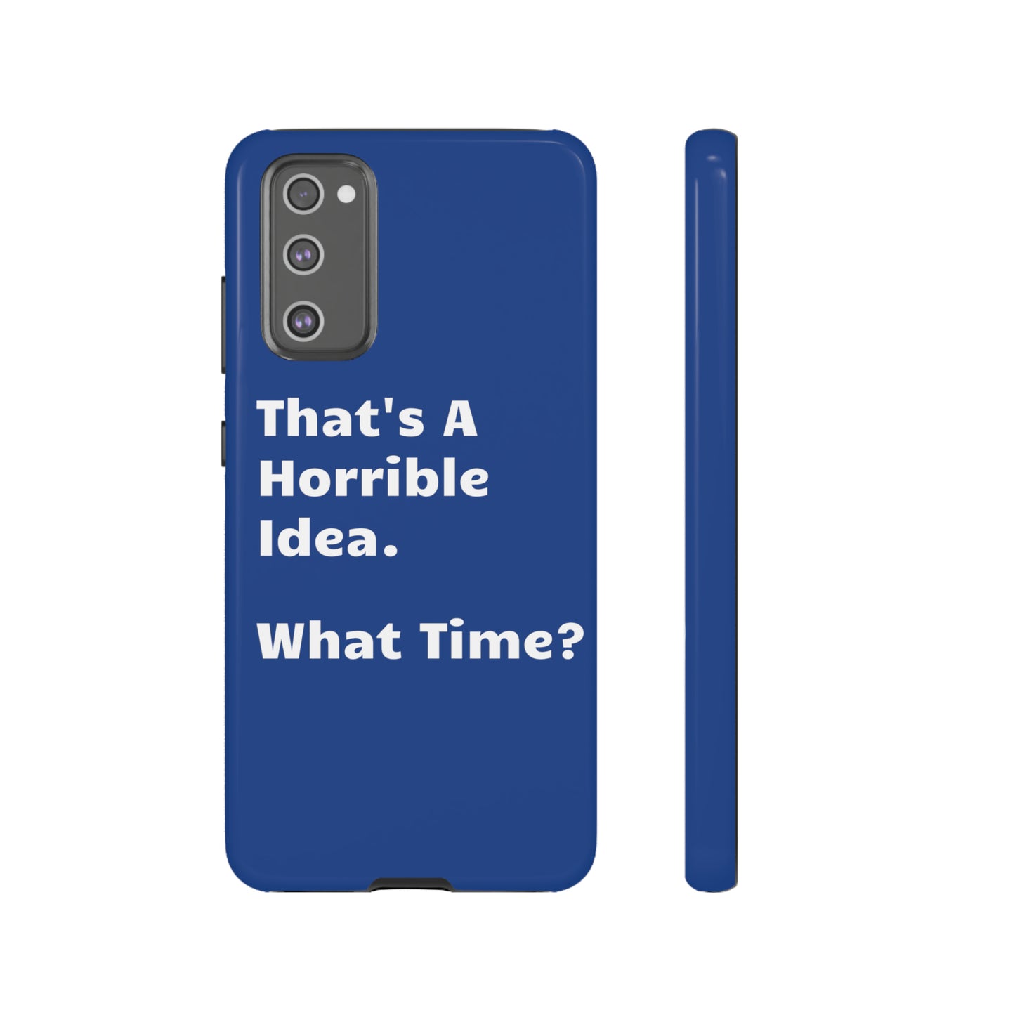 That's A Horrible Idea. What Time? Phone Case