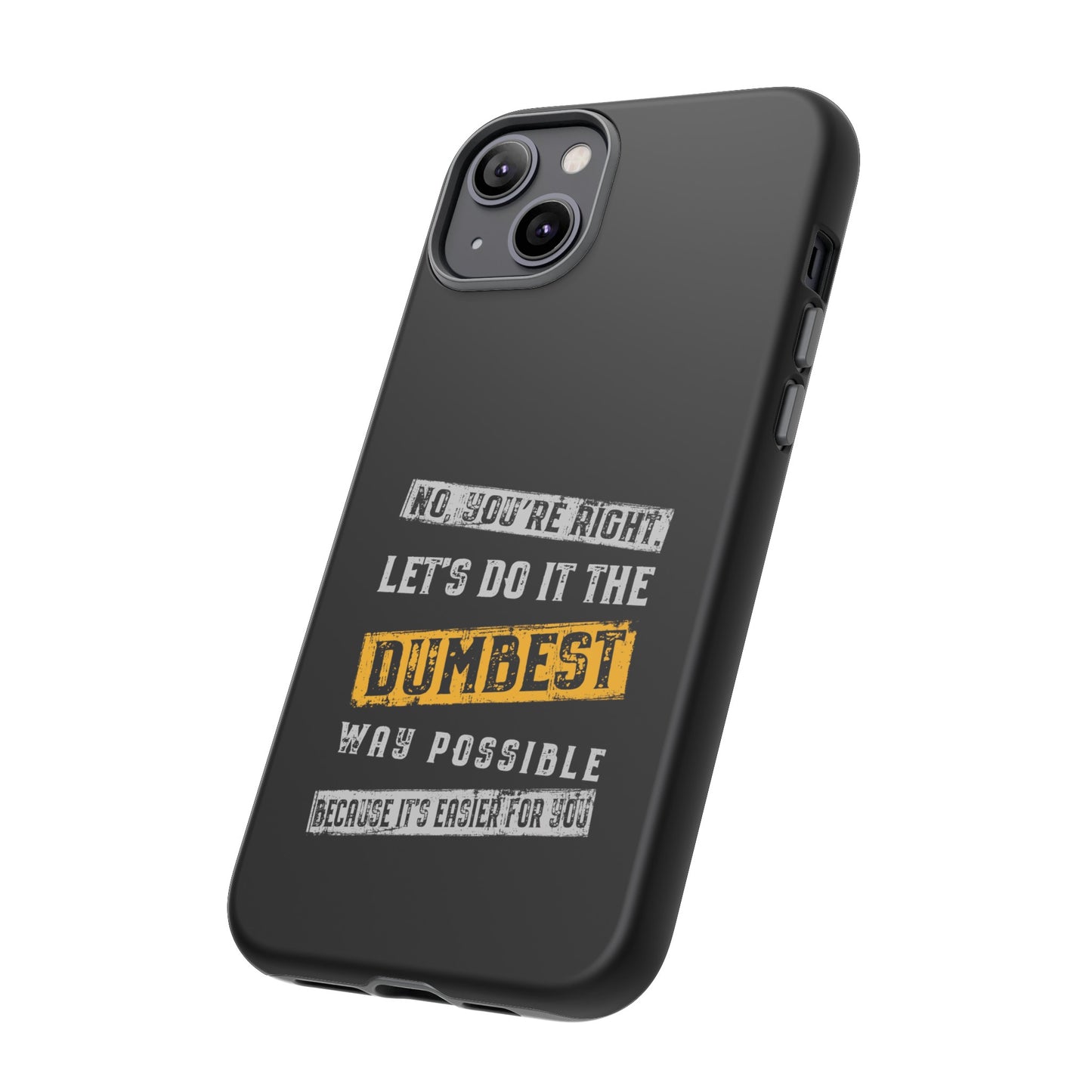 No You're Right Let's Do It the Dumbest Way Possible Phone Case