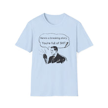 Load image into Gallery viewer, Here&#39;s A Breaking Story: You&#39;re Full of Shit
