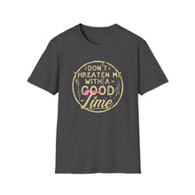 Load image into Gallery viewer, Don&#39;t Threaten Me With a Good Time Tee

