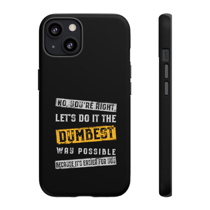 No You're Right Let's Do It the Dumbest Way Possible Phone Case