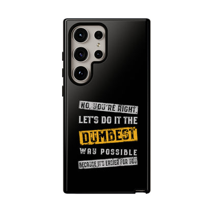 No You're Right Let's Do It the Dumbest Way Possible Phone Case