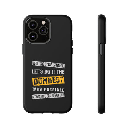 No You're Right Let's Do It the Dumbest Way Possible Phone Case