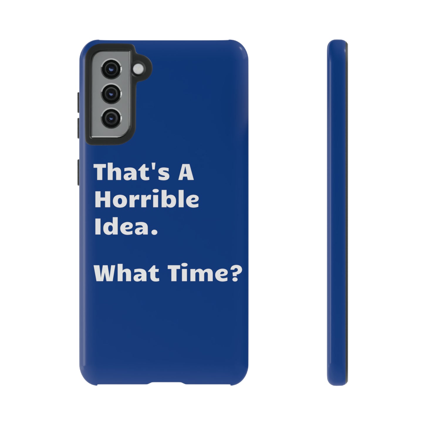 That's A Horrible Idea. What Time? Phone Case