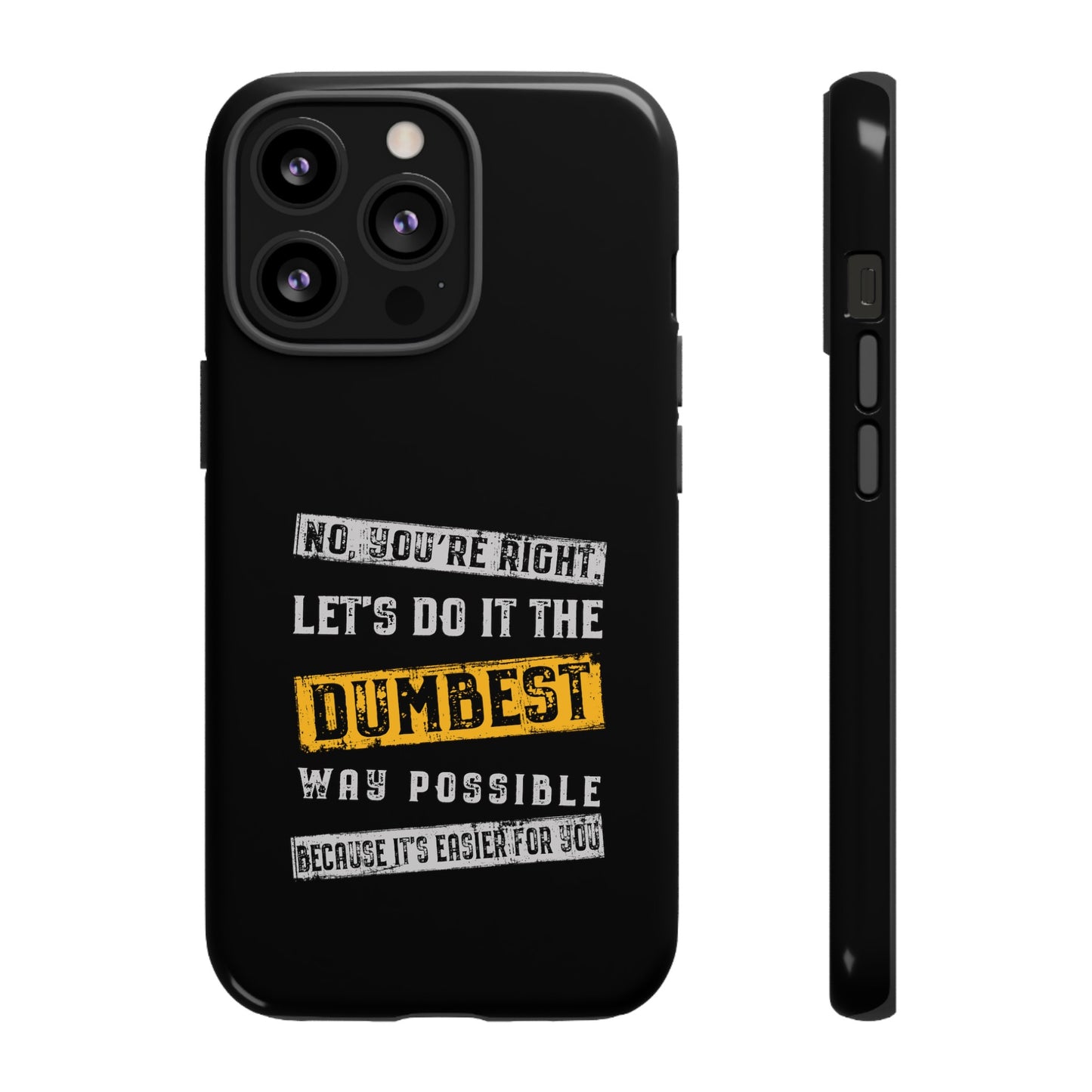 No You're Right Let's Do It the Dumbest Way Possible Phone Case