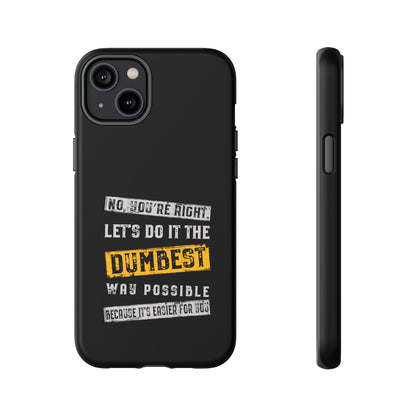 No You're Right Let's Do It the Dumbest Way Possible Phone Case