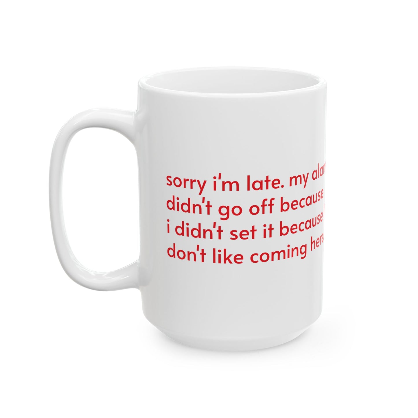 Sorry I'm late... I don't like coming here - funny coffee mug