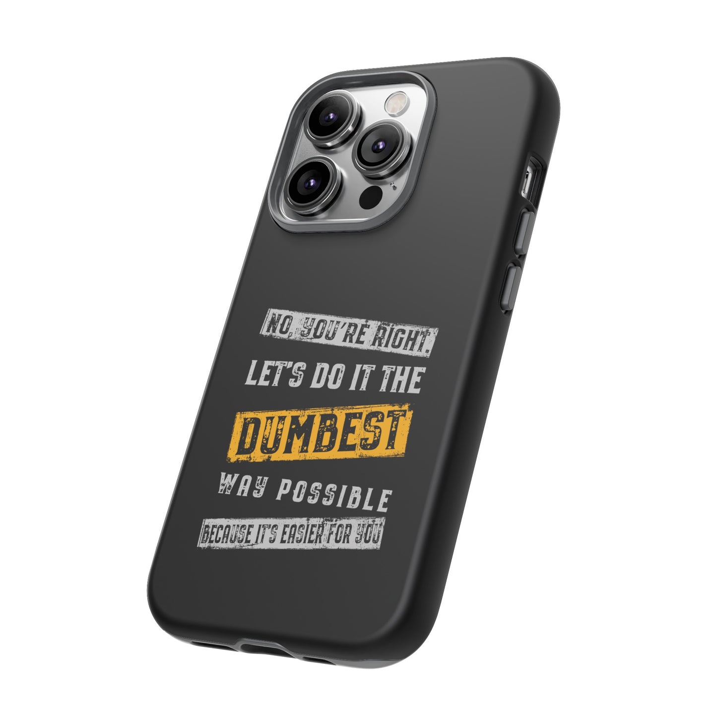 No You're Right Let's Do It the Dumbest Way Possible Phone Case