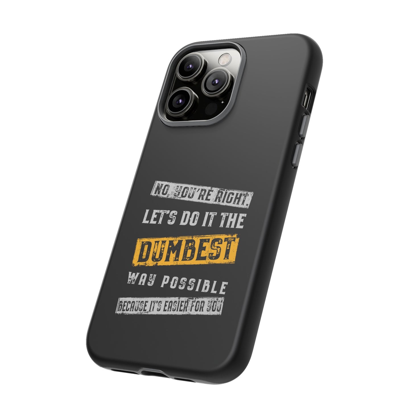 No You're Right Let's Do It the Dumbest Way Possible Phone Case