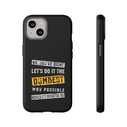 No You're Right Let's Do It the Dumbest Way Possible Phone Case