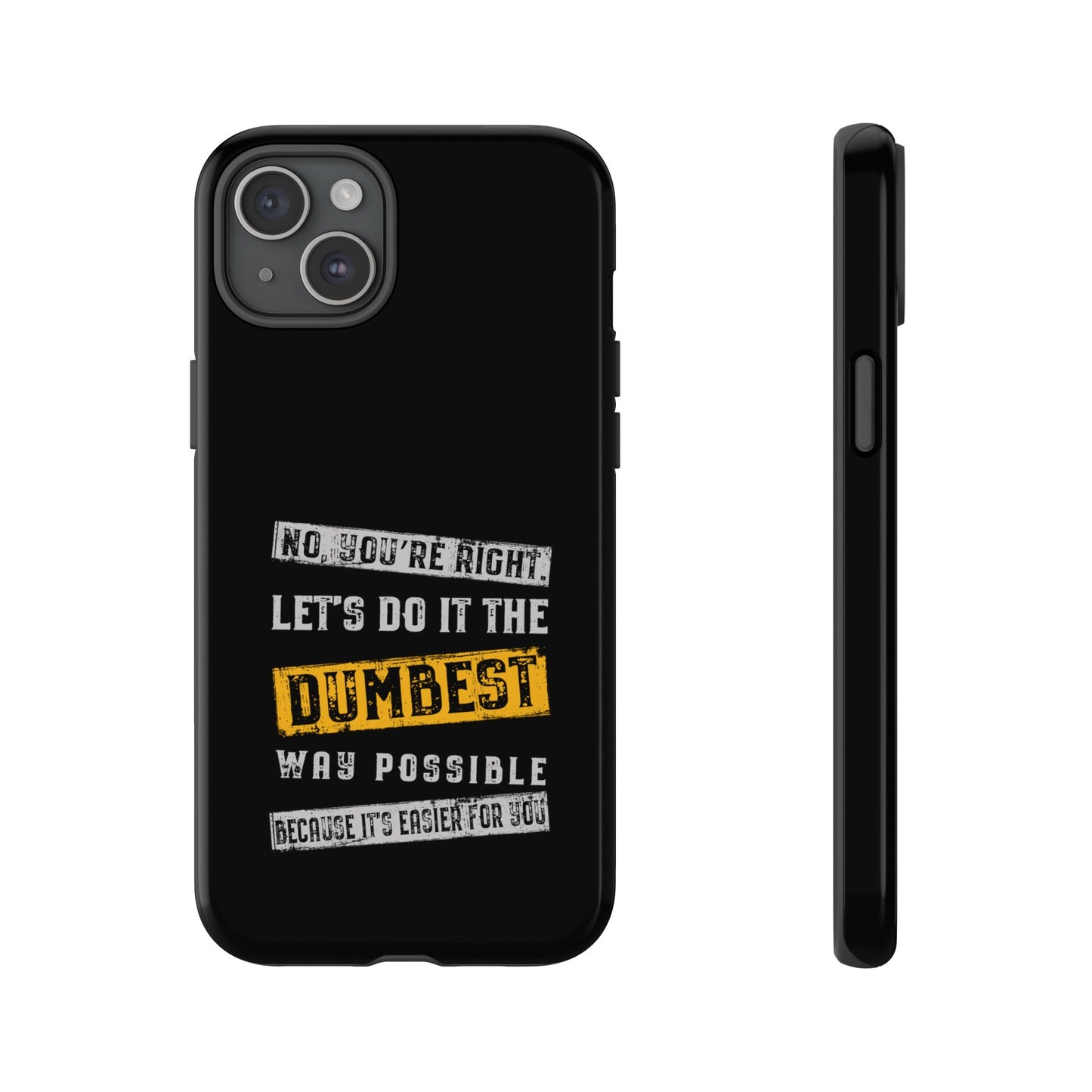 No You're Right Let's Do It the Dumbest Way Possible Phone Case