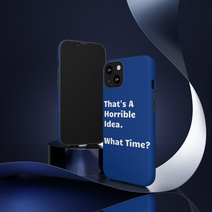 That's A Horrible Idea. What Time? Phone Case