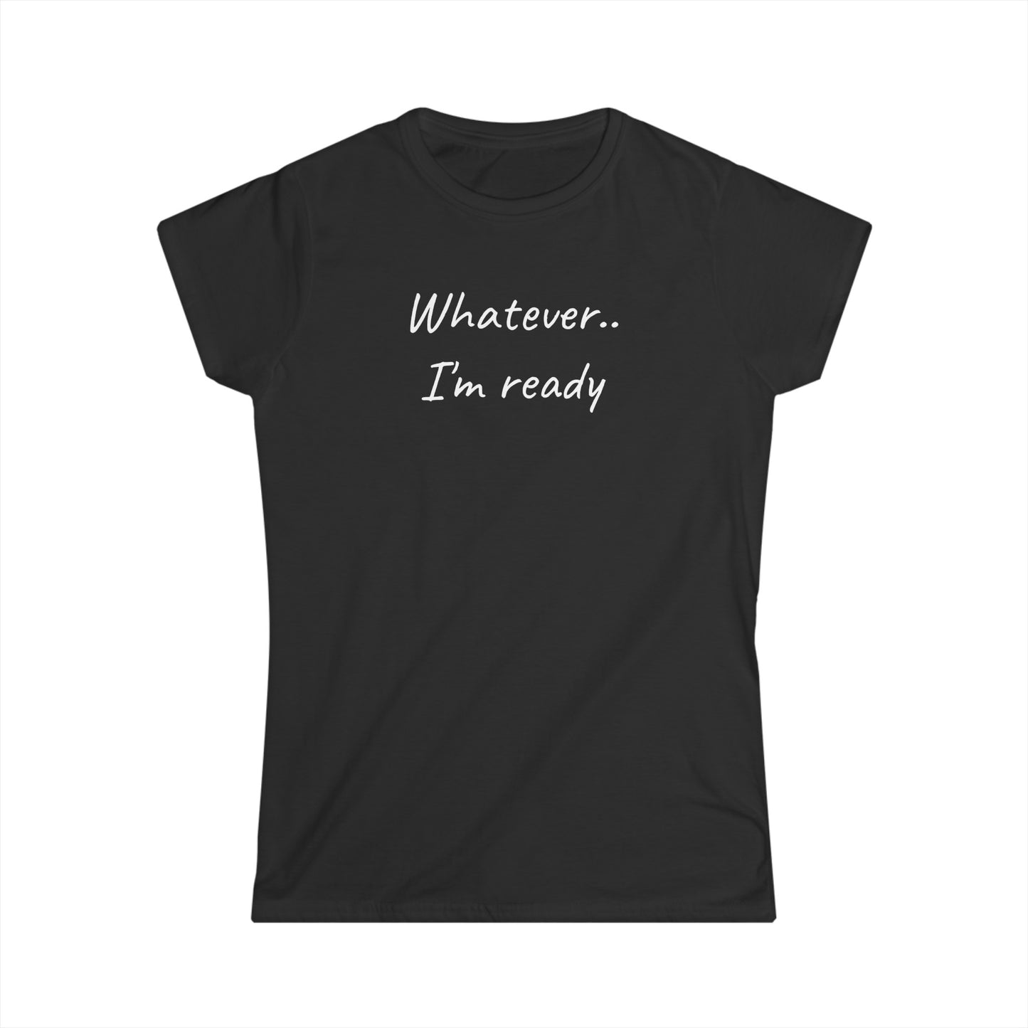 Whatever..I'm Ready - Inspiring Shirt for Women