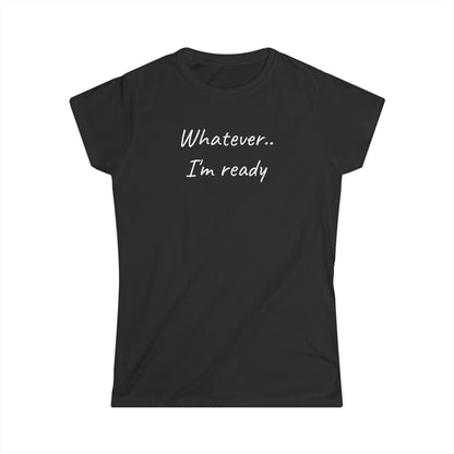 Whatever..I'm Ready - Inspiring Shirt for Women