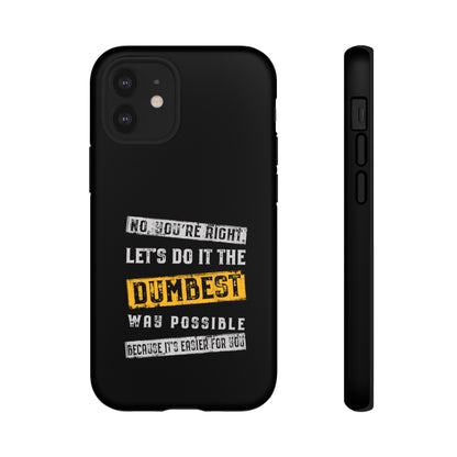 No You're Right Let's Do It the Dumbest Way Possible Phone Case