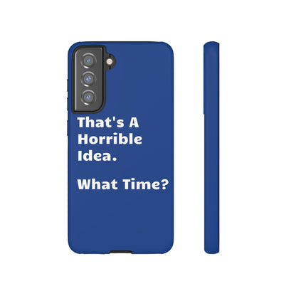 That's A Horrible Idea. What Time? Phone Case