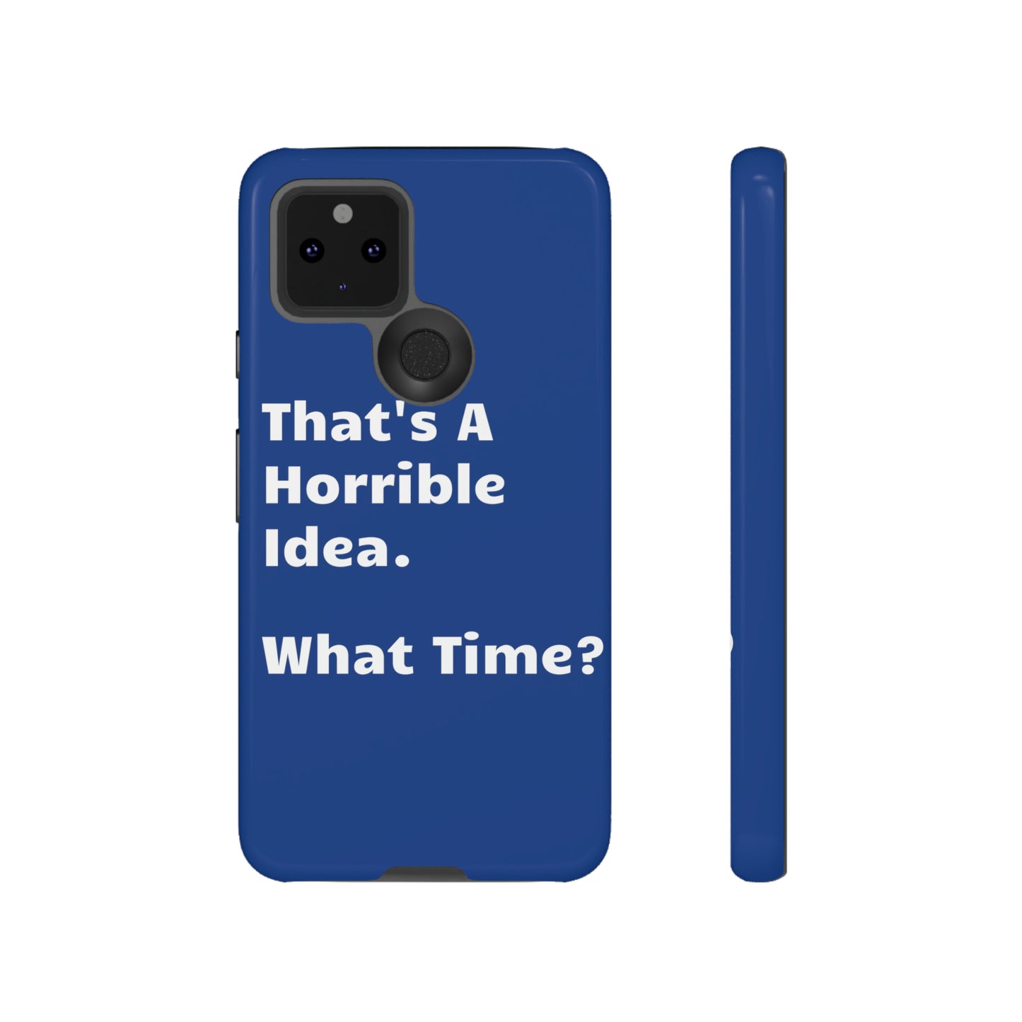 That's A Horrible Idea. What Time? Phone Case