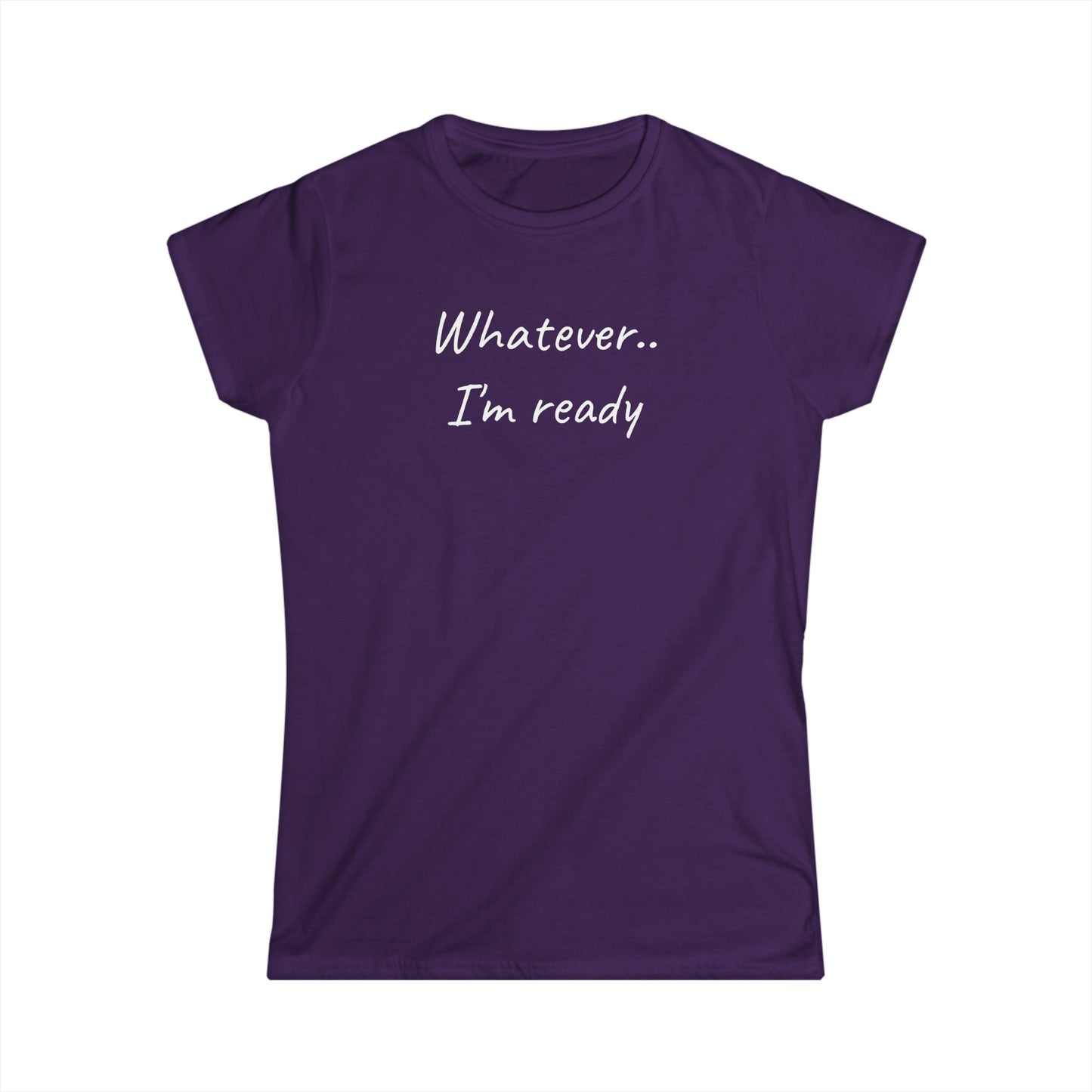 Whatever..I'm Ready - Inspiring Shirt for Women