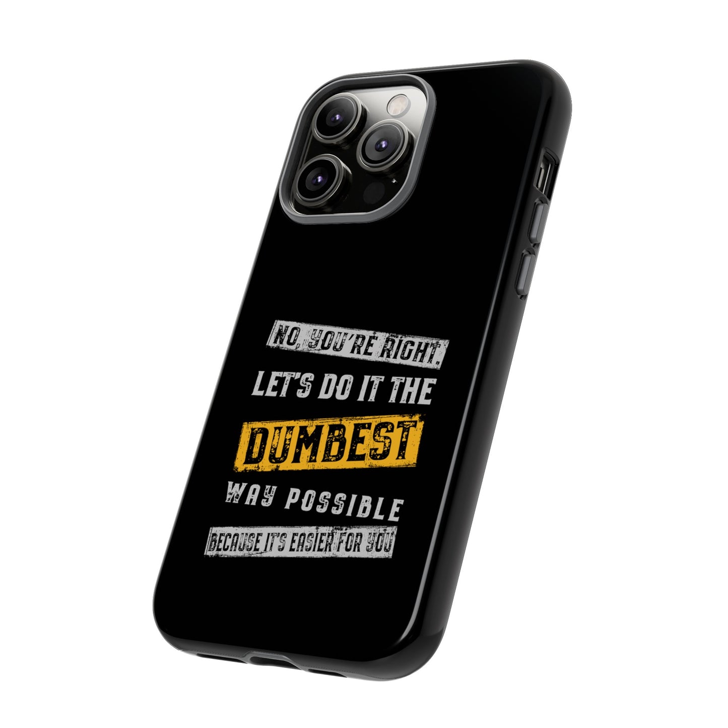 No You're Right Let's Do It the Dumbest Way Possible Phone Case