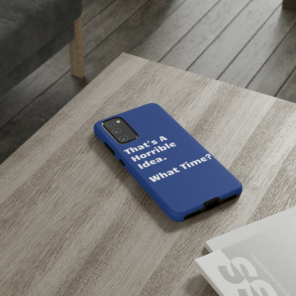 That's A Horrible Idea. What Time? Phone Case