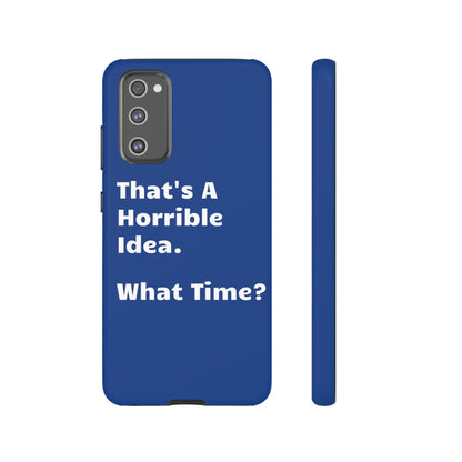 That's A Horrible Idea. What Time? Phone Case