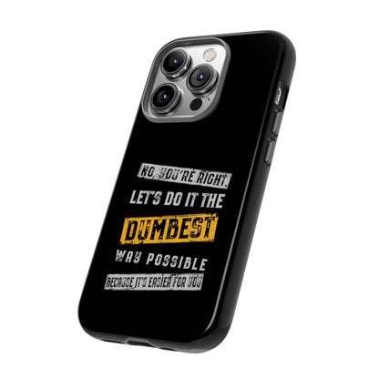 No You're Right Let's Do It the Dumbest Way Possible Phone Case