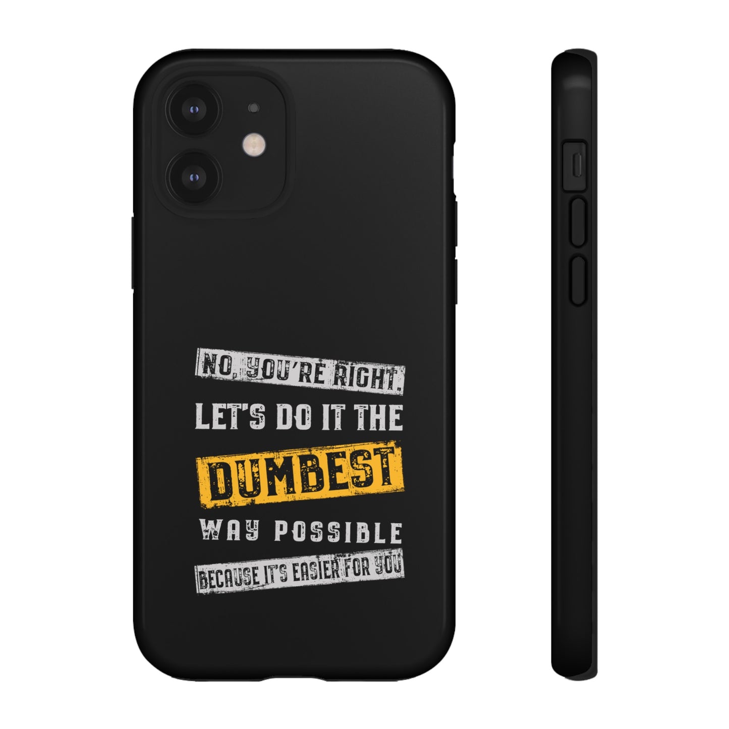 No You're Right Let's Do It the Dumbest Way Possible Phone Case