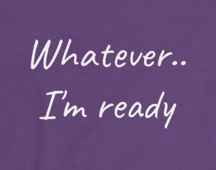 Whatever..I'm Ready - Inspiring Shirt for Women