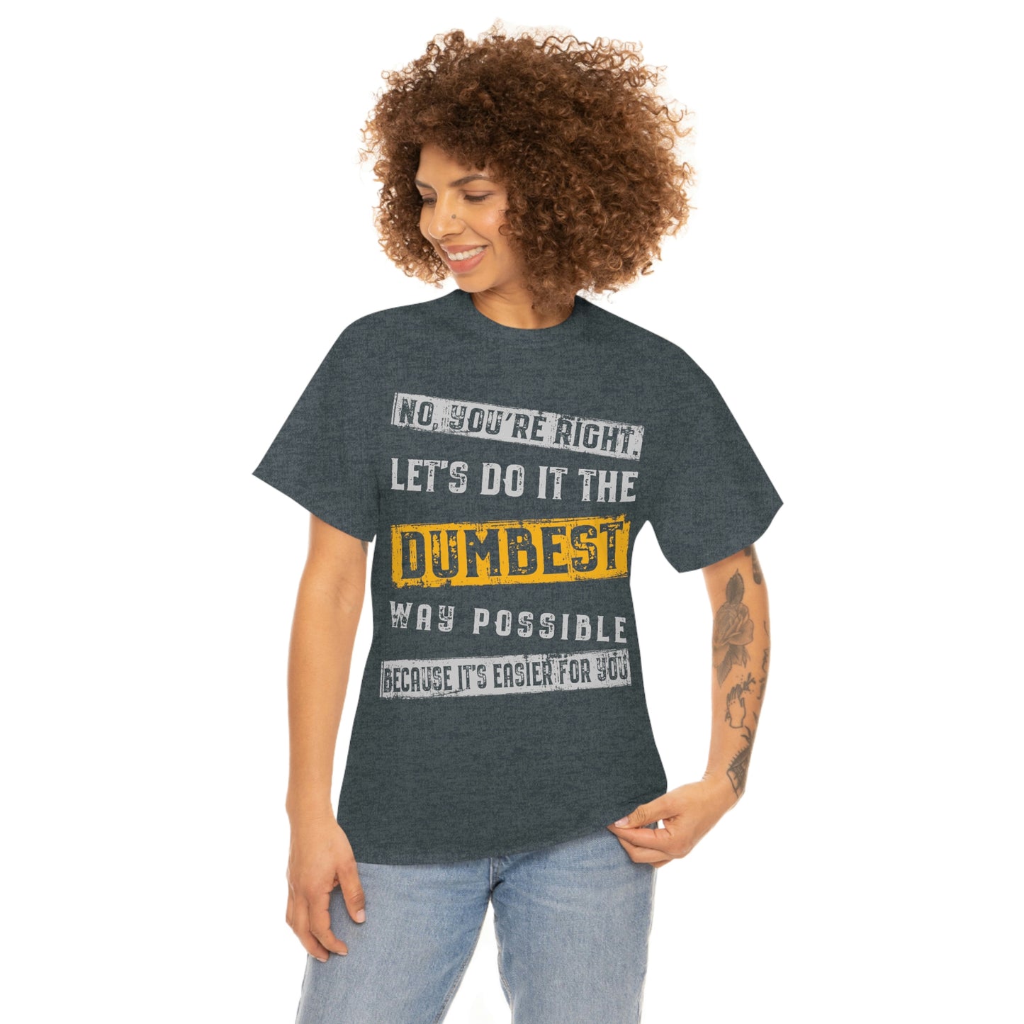 No You're Right Let's Do It The Dumbest Way Possible T-shirt